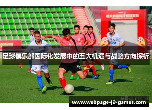 足球俱乐部国际化发展中的五大机遇与战略方向探析