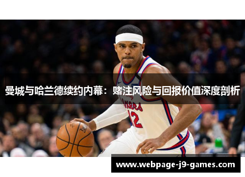 曼城与哈兰德续约内幕：赌注风险与回报价值深度剖析