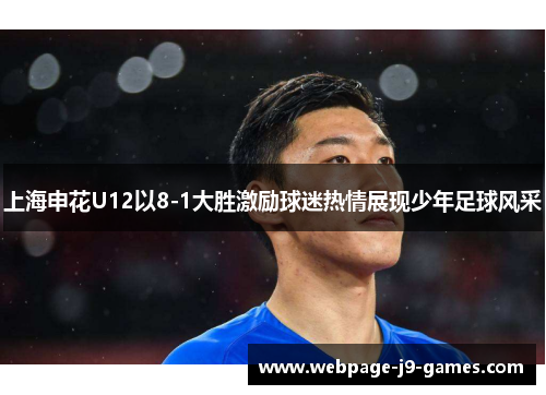 上海申花U12以8-1大胜激励球迷热情展现少年足球风采