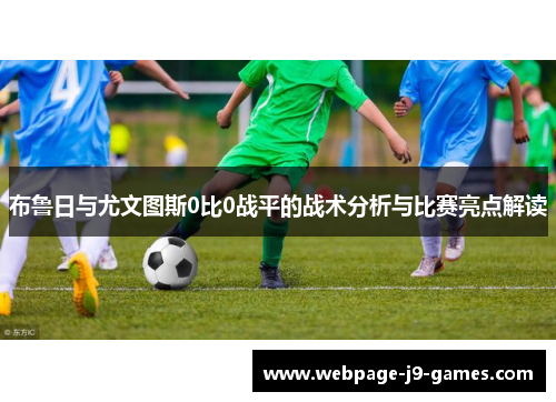 布鲁日与尤文图斯0比0战平的战术分析与比赛亮点解读