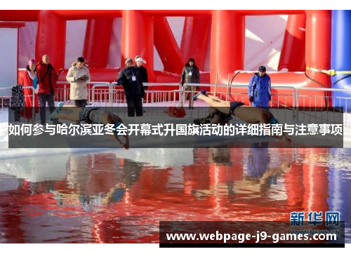 如何参与哈尔滨亚冬会开幕式升国旗活动的详细指南与注意事项