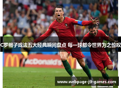 C罗帽子戏法五大经典瞬间盘点 每一球都令世界为之惊叹