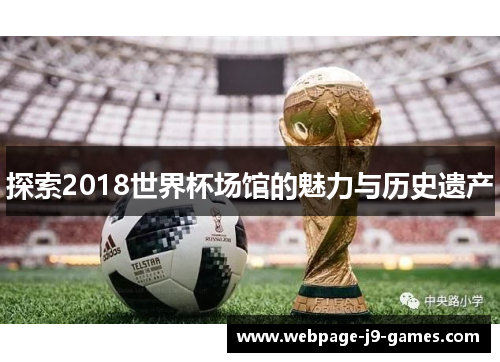 探索2018世界杯场馆的魅力与历史遗产