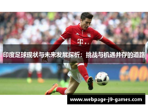 印度足球现状与未来发展探析：挑战与机遇并存的道路