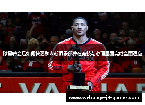 球星转会后如何快速融入新俱乐部并在竞技与心理层面完成全面适应