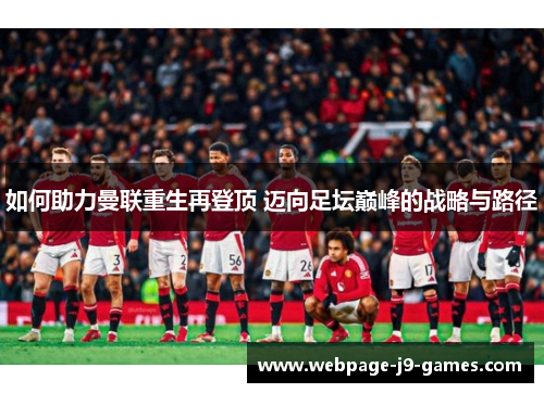 如何助力曼联重生再登顶 迈向足坛巅峰的战略与路径
