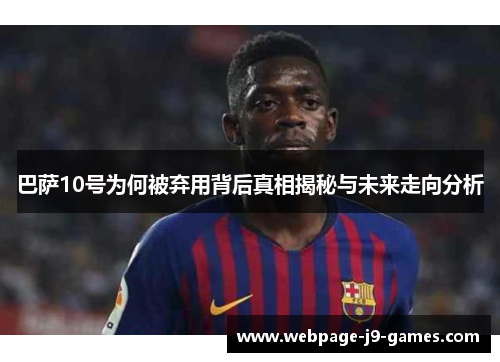 巴萨10号为何被弃用背后真相揭秘与未来走向分析