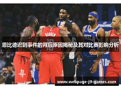 恩比德迟到事件的背后原因揭秘及其对比赛影响分析 恩比德迟到事件的背后原因揭秘及其对比赛影响分析