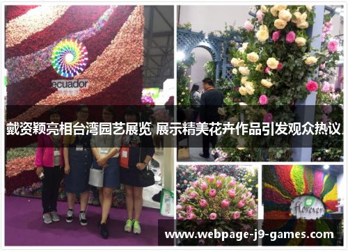戴资颖亮相台湾园艺展览 展示精美花卉作品引发观众热议 戴资颖亮相台湾园艺展览 展示精美花卉作品引发观众热议