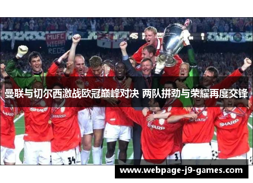 曼联与切尔西激战欧冠巅峰对决 两队拼劲与荣耀再度交锋