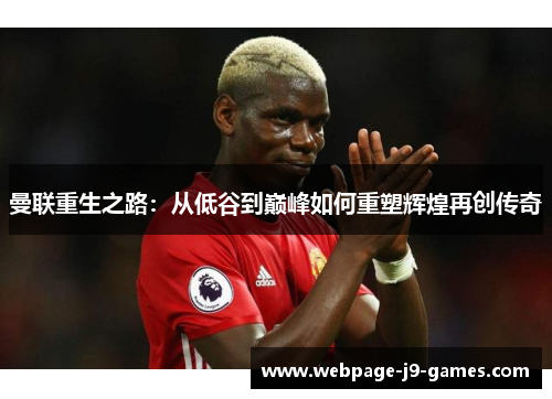 曼联重生之路:从低谷到巅峰如何重塑辉煌再创传奇 曼联重生之路:从低谷到巅峰如何重塑辉煌再创传奇