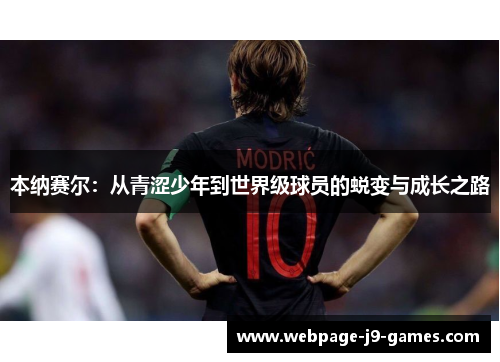本纳赛尔:从青涩少年到世界级球员的蜕变与成长之路 本纳赛尔:从青涩少年到世界级球员的蜕变与成长之路