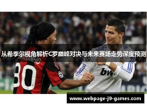 从希季尔视角解析C罗巅峰对决与未来赛场走势深度预测 从希季尔视角解析C罗巅峰对决与未来赛场走势深度预测