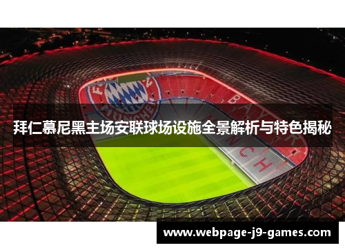 拜仁慕尼黑主场安联球场设施全景解析与特色揭秘
