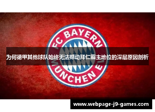 为何德甲其他球队始终无法撼动拜仁霸主地位的深层原因剖析 为何德甲其他球队始终无法撼动拜仁霸主地位的深层原因剖析