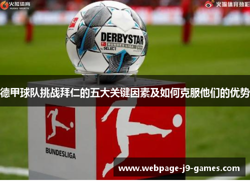德甲球队挑战拜仁的五大关键因素及如何克服他们的优势 德甲球队挑战拜仁的五大关键因素及如何克服他们的优势
