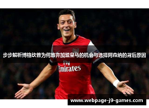 步步解析博格坎普为何放弃加盟皇马的机会与选择阿森纳的背后原因 步步解析博格坎普为何放弃加盟皇马的机会与选择阿森纳的背后原因