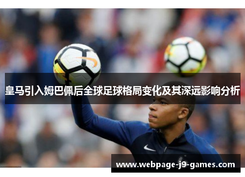 皇马引入姆巴佩后全球足球格局变化及其深远影响分析