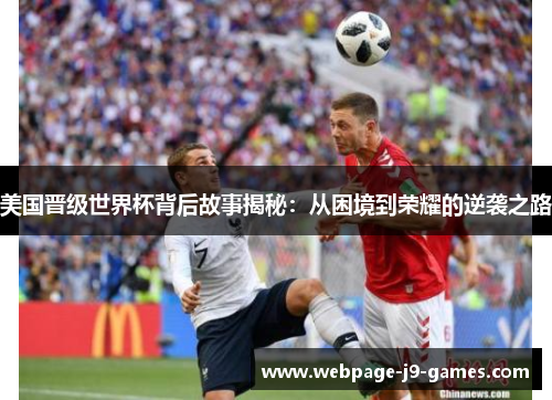 美国晋级世界杯背后故事揭秘:从困境到荣耀的逆袭之路 美国晋级世界杯背后故事揭秘:从困境到荣耀的逆袭之路