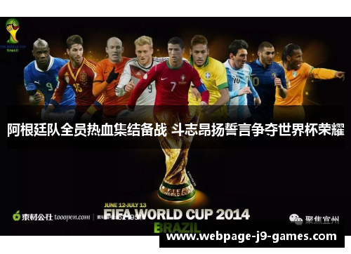 阿根廷队全员热血集结备战 斗志昂扬誓言争夺世界杯荣耀 阿根廷队全员热血集结备战 斗志昂扬誓言争夺世界杯荣耀