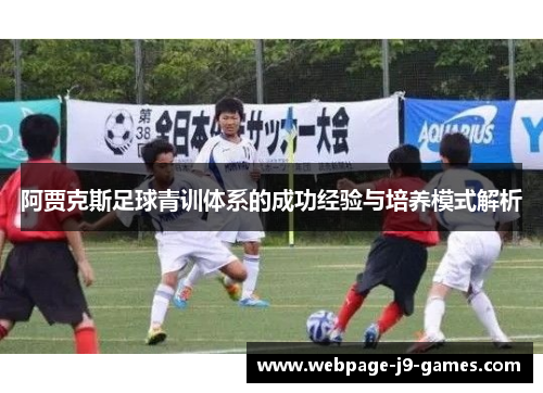 阿贾克斯足球青训体系的成功经验与培养模式解析 阿贾克斯足球青训体系的成功经验与培养模式解析