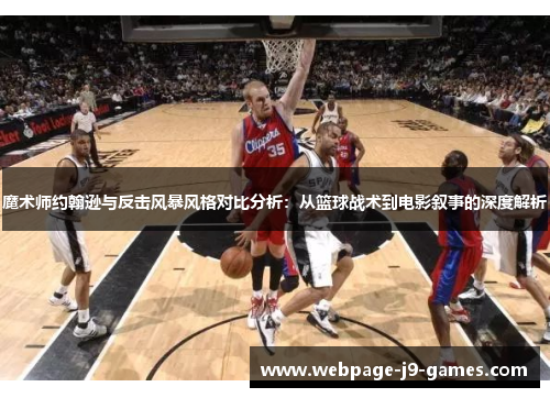 魔术师约翰逊与反击风暴风格对比分析：从篮球战术到电影叙事的深度解析