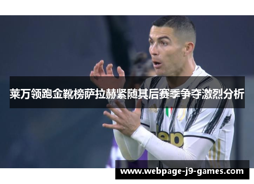 莱万领跑金靴榜萨拉赫紧随其后赛季争夺激烈分析 莱万领跑金靴榜萨拉赫紧随其后赛季争夺激烈分析