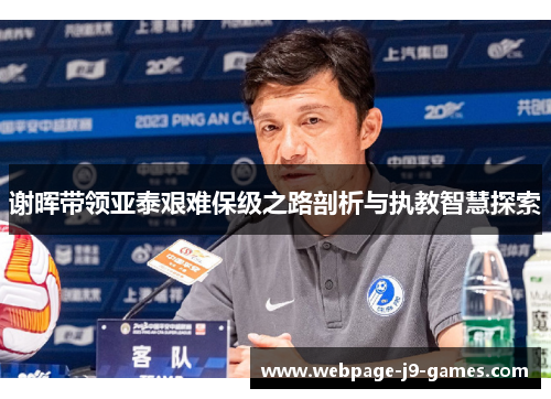 谢晖带领亚泰艰难保级之路剖析与执教智慧探索