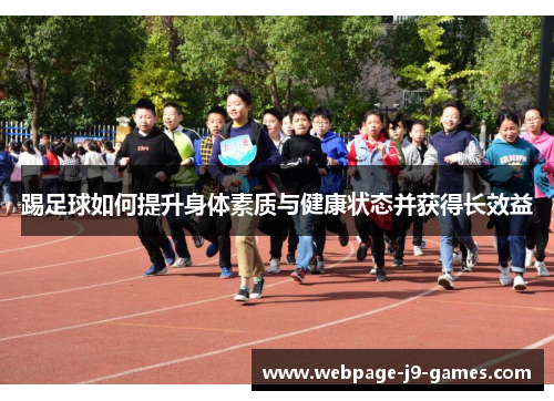 踢足球如何提升身体素质与健康状态并获得长效益 踢足球如何提升身体素质与健康状态并获得长效益