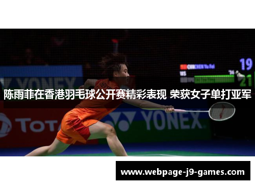 陈雨菲在香港羽毛球公开赛精彩表现 荣获女子单打亚军 陈雨菲在香港羽毛球公开赛精彩表现 荣获女子单打亚军