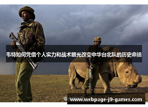 韦特如何凭借个人实力和战术眼光改变中华台北队的历史命运