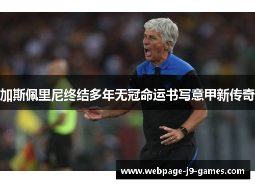 加斯佩里尼终结多年无冠命运书写意甲新传奇
