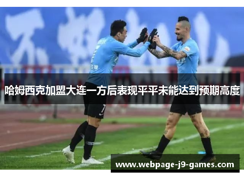 哈姆西克加盟大连一方后表现平平未能达到预期高度 哈姆西克加盟大连一方后表现平平未能达到预期高度