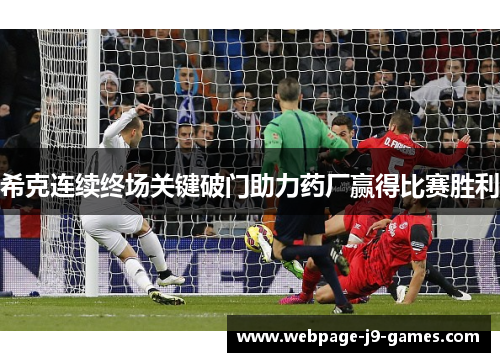 希克连续终场关键破门助力药厂赢得比赛胜利