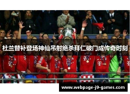 杜兰替补登场神仙吊射绝杀拜仁破门成传奇时刻