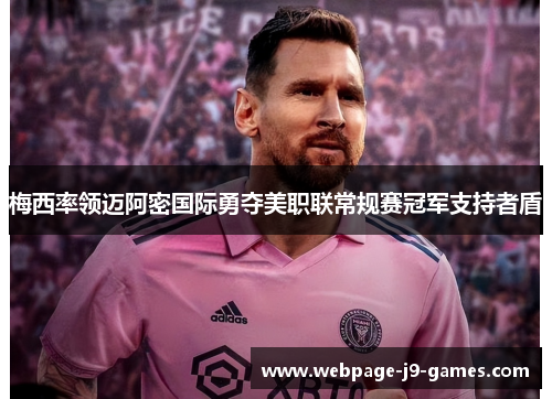 梅西率领迈阿密国际勇夺美职联常规赛冠军支持者盾