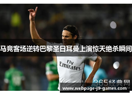 马竞客场逆转巴黎圣日耳曼上演惊天绝杀瞬间 马竞客场逆转巴黎圣日耳曼上演惊天绝杀瞬间